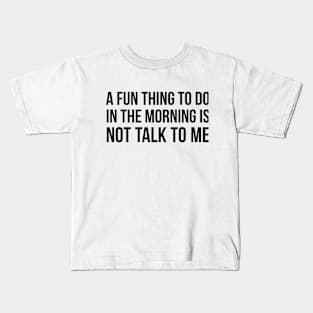 A Fun Thing To Do In The Morning is not talk to me sarcastic Kids T-Shirt